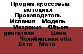 Продам кроссовый мотоцикл › Производитель ­ Испания › Модель ­ Метрокит › Объем двигателя ­ 50 › Цена ­ 50 000 - Челябинская обл. Авто » Мото   